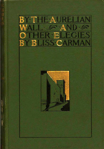 By the Aurelian Wall and Other Elegies, Bliss Carman