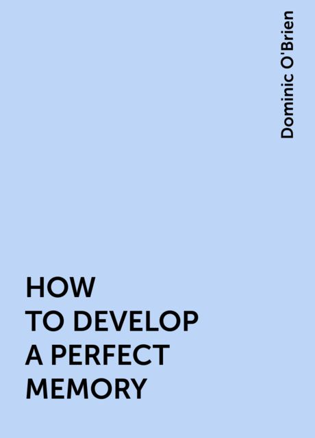 HOW TO DEVELOP A PERFECT MEMORY, Dominic O'Brien