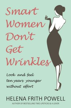 Smart Women Don't Get Wrinkles, Helena Frith Powell
