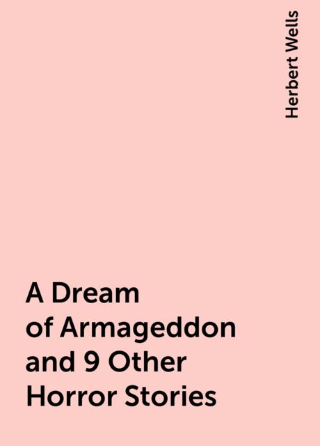 A Dream of Armageddon and 9 Other Horror Stories, Herbert Wells