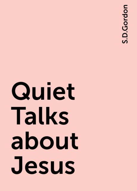 Quiet Talks about Jesus, S.D.Gordon