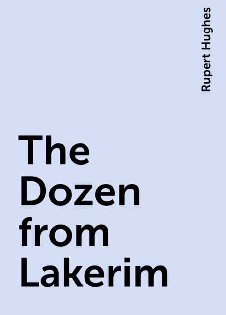 The Dozen from Lakerim, Rupert Hughes