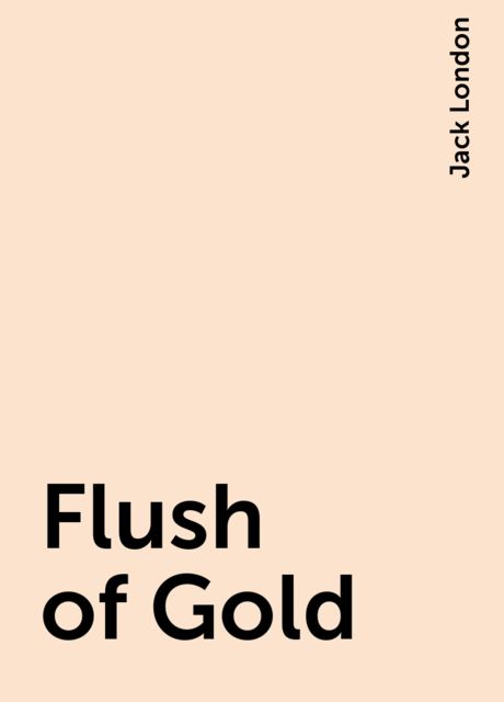 Flush of Gold, Jack London