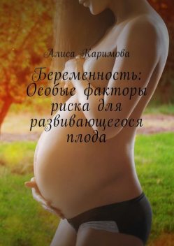 Беременность: Особые факторы риска для развивающегося плода, Алиса Каримова