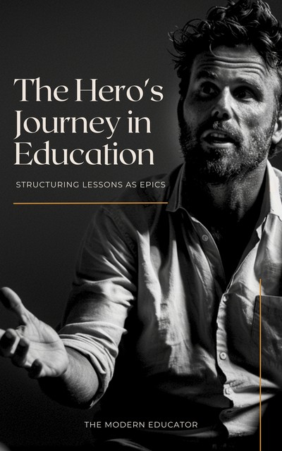 The Hero’s Journey in Education: Structuring Lessons as Epics, The Modern Educator