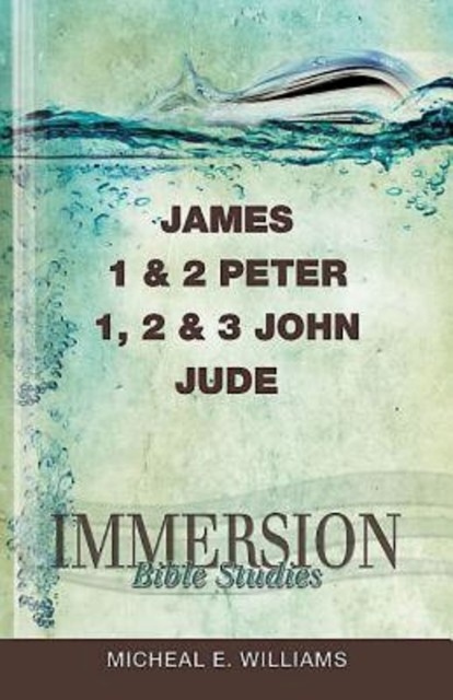 Immersion Bible Studies: James, 1 & 2 Peter, 1, 2 & 3 John, Jude, Michael Williams