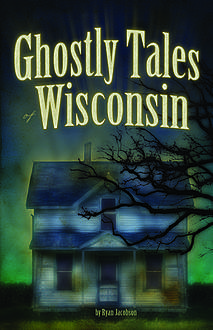 Ghostly Tales of Wisconsin, Ryan Jacobson