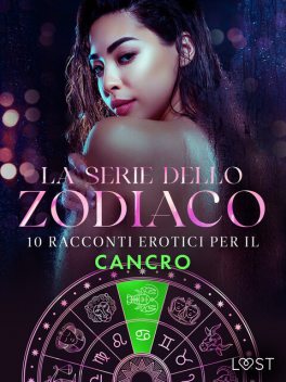 La serie dello Zodiaco: 10 racconti erotici per il Cancro, Lea Lind, Elena Lund, Lisa Vild, B.J. Hermansson, Malin Edholm, Nicole Löv, Chrystelle Leroy, SheWolf, Erika Svensson