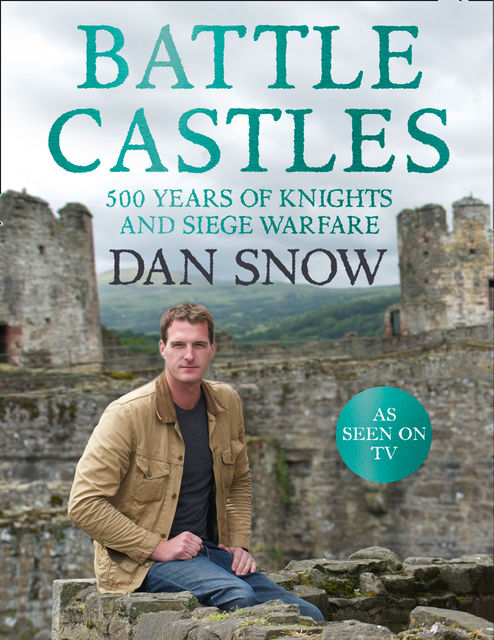 Battle Castles: 500 Years of Knights and Siege Warfare, Dan Snow