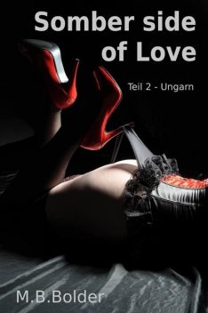 Somber Side of Love – Teil 2 Ungarn, M.B. Bolder