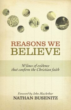 Reasons We Believe (Foreword by John MacArthur), Nathan Busenitz