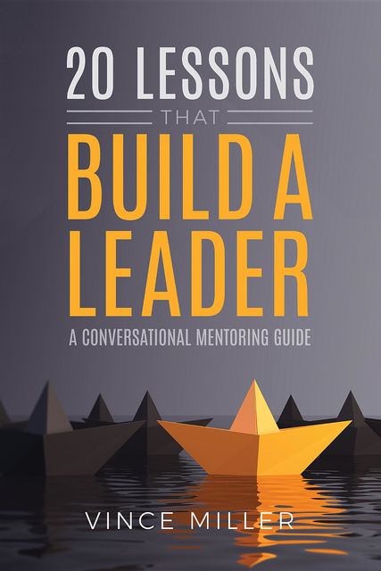 20 Lessons that Build a Leader, Vince Miller