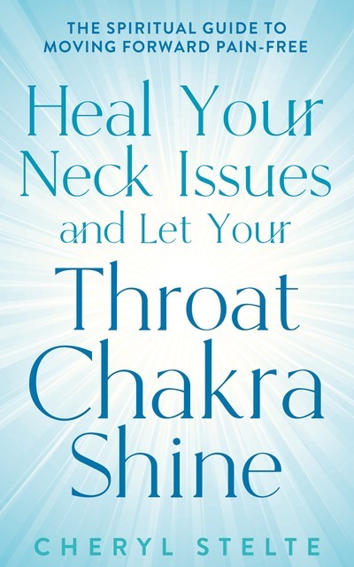Heal Your Neck Issues and Let Your Throat Chakra Shine, Cheryl Stelte
