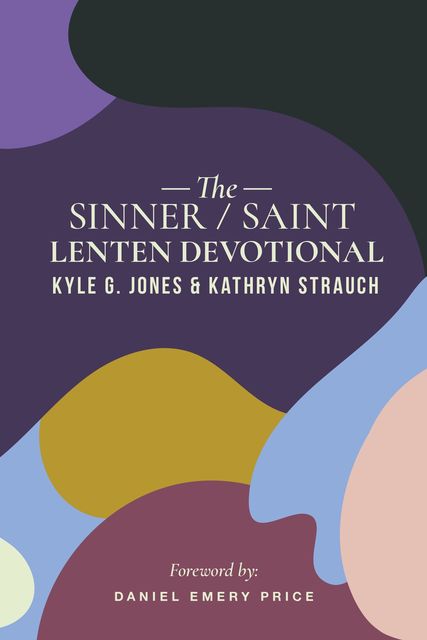 The Sinner/Saint Lenten Devotional, Kathryn Strauch, Kyle G Jones