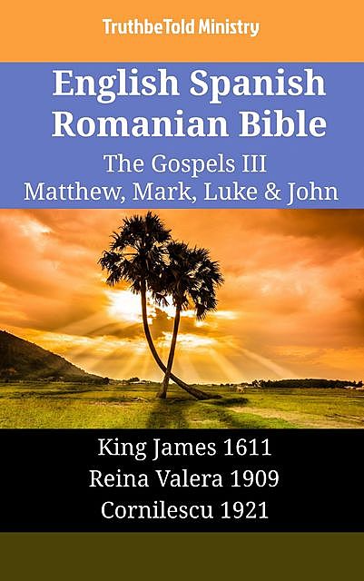 English Spanish Romanian Bible – The Gospels III – Matthew, Mark, Luke & John, TruthBeTold Ministry