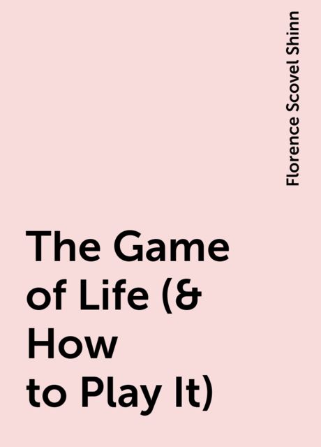 The Game of Life (& How to Play It), Florence Scovel Shinn