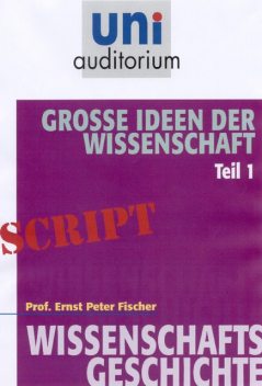 Große Ideen der Wissenschaft: Teil 1, Ernst Fischer