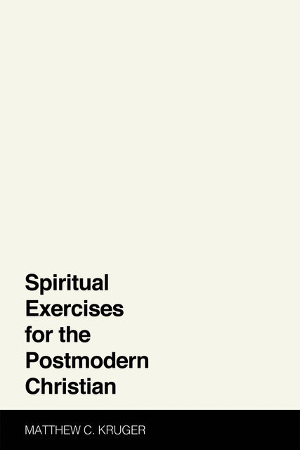 Spiritual Exercises for the Postmodern Christian, Matthew C. Kruger