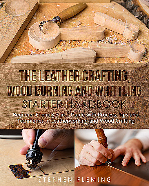 The Leather Crafting, Wood Burning and Whittling Starter Handbook, Stephen Fleming