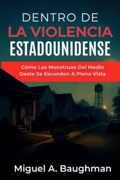 Dentro De La Violencia Estadounidense, Miguel A. Baughman
