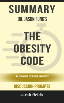 Summary: Dr. Jason Fung's The Obesity Code, Sarah Fields