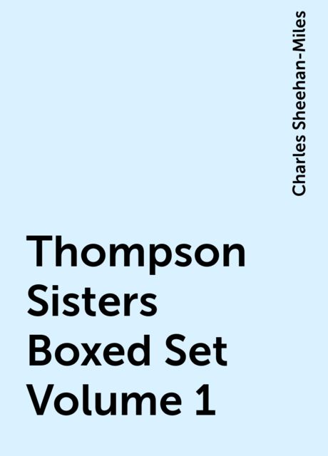 Thompson Sisters Boxed Set Volume 1, Charles Sheehan-Miles