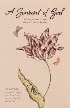 A Servant of God: Selected Writings of Fulton J. Sheen: Volume One, Fulton J.Sheen