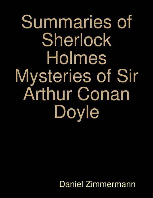 Summaries of Sherlock Holmes Mysteries of Sir Arthur Conan Doyle, Daniel Zimmermann