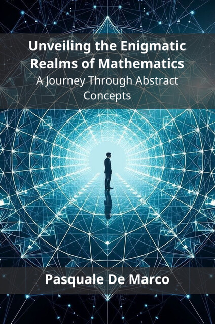 Unveiling the Enigmatic Realms of Mathematics, Pasquale De Marco