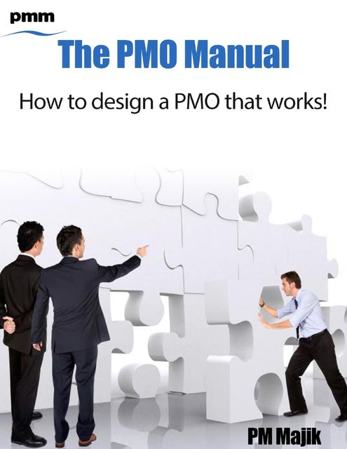 The Pmo Manual – How to Design a Pmo That Works, PM Majik