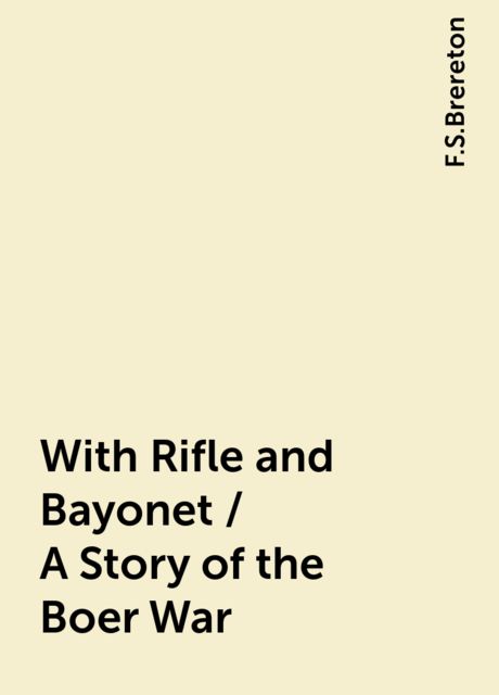 With Rifle and Bayonet / A Story of the Boer War, F.S.Brereton