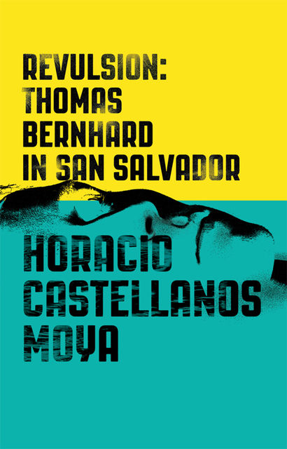 Revulsion: Thomas Bernhard in San Salvador, Horacio Castellanos Moya