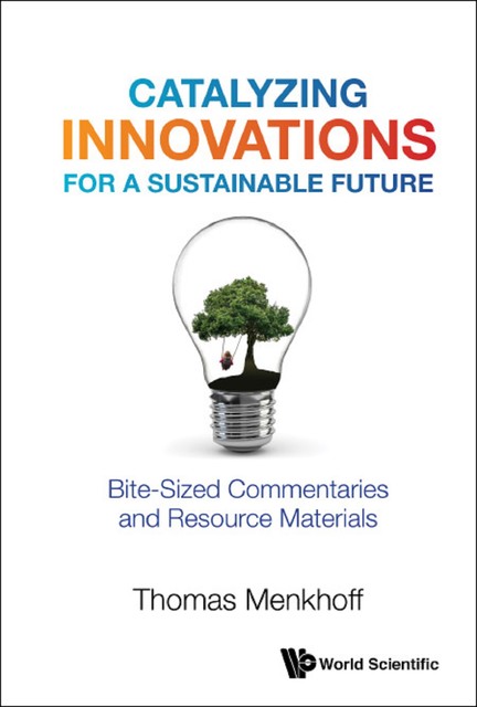 Catalyzing Innovations For A Sustainable Future: Bite-sized Commentaries And Resource Materials, Thomas Menkhoff