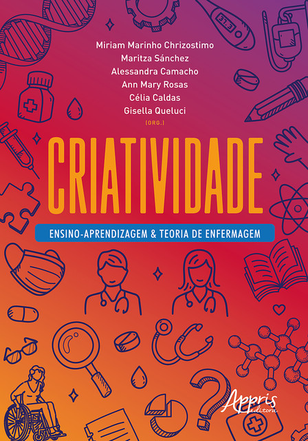 Criatividade: Ensino-Aprendizagem & Teoria de Enfermagem, Miriam Marinho Chrizostimo, Alessandra Conceição Leite Funchal Camacho, Ann Mary Machado Tinoco Feitosa Rosa, Célia Pereira Caldas, Gisella de Carvalho Queluci, Maritza Consuelo Ortiz Sánchez