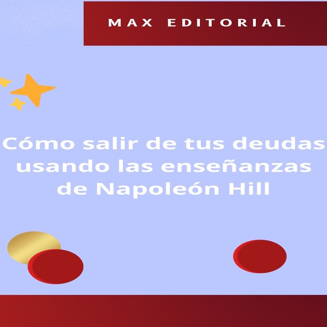 Cómo salir de tus deudas usando las enseñanzas de Napoleón Hill, Max Editorial