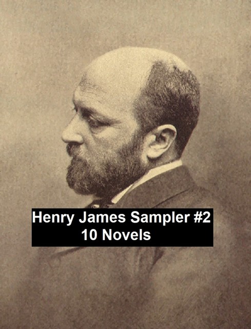 Henry James Sampler #2: 10 books by Henry James, Henry James