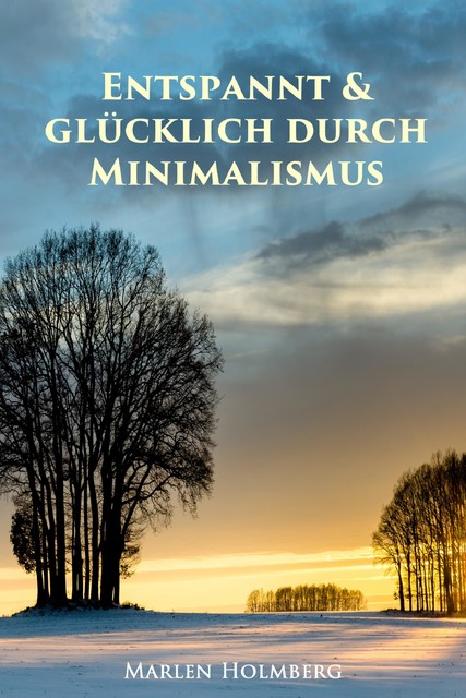 Entspannt & glücklich durch Minimalismus, Marlen Holmberg