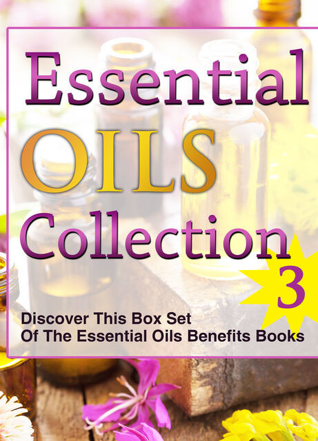 Essential Oils Collection 3: Discover This Box Set Of The Essential Oils Benefits Books, Old Natural Ways