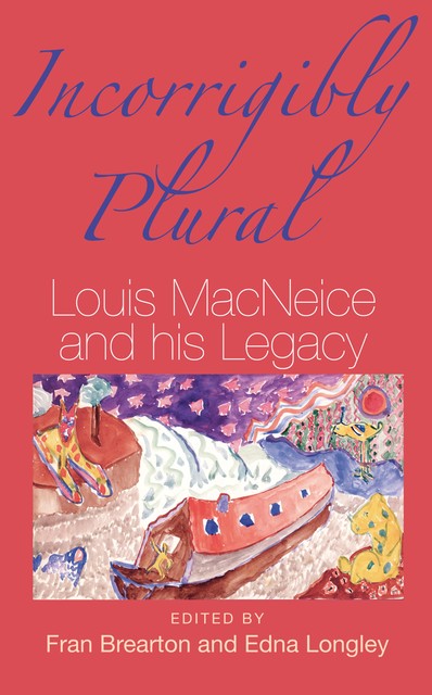 Incorrigibly Plural, Louis MacNeice, his Legacy, 9781847775948