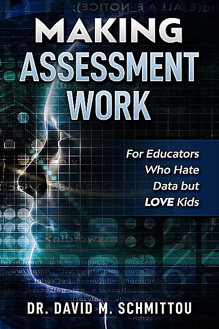 Making Assessment Work for Educators Who Hate Data but LOVE Kids, David M. Schmittou