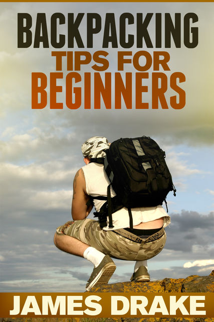 Backpacking Tips For Beginners, James Drake