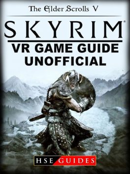 The Elder Scrolls V Skyrim VR Game Guide Unofficial, HSE Strategies