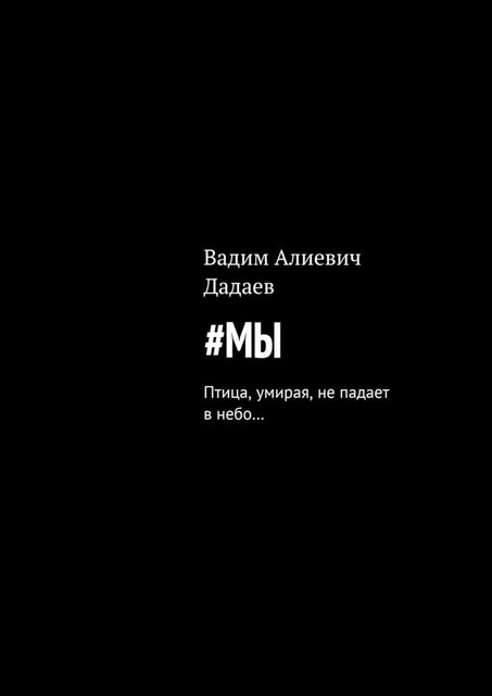 Мы. Птица, умирая, не падает в небо, Вадим Дадаев