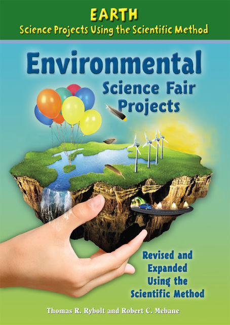 Environmental Science Fair Projects, Revised and Expanded Using the Scientific Method, Robert C.Mebane, Thomas R.Rybolt