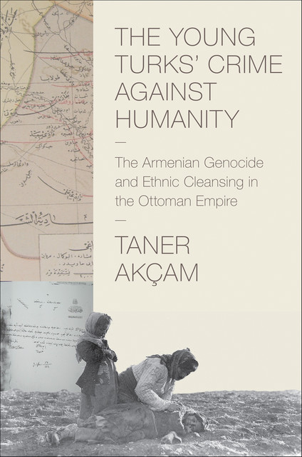 The Young Turks' Crime against Humanity, Taner Akçam