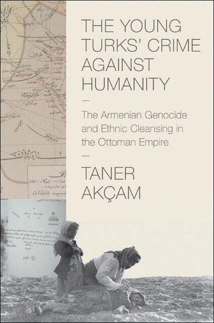 The Young Turks' Crime against Humanity, Taner Akçam