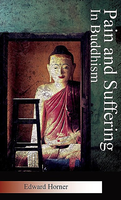 Pain and Suffering in Buddhism, Edward G Horner