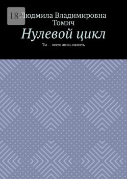 Нулевой цикл. Ты — всего лишь память, Людмила Томич