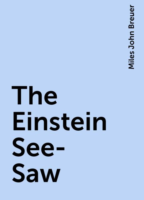 The Einstein See-Saw, Miles John Breuer