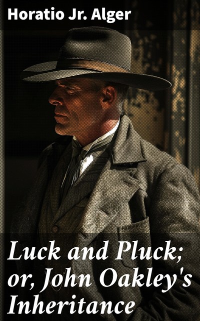 Luck and Pluck or John Oakley's Inheritance, J.R., Horatio Alger